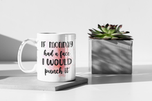 Load image into Gallery viewer, "If Monday had a face I would punch it". 11 oz. White Mug