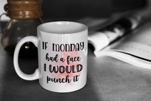 Load image into Gallery viewer, "If Monday had a face I would punch it". 11 oz. White Mug