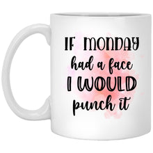 Load image into Gallery viewer, "If Monday had a face I would punch it". 11 oz. White Mug