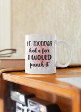 Load image into Gallery viewer, "If Monday had a face I would punch it". 11 oz. White Mug
